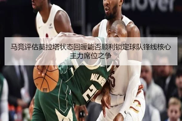 马竞评估莫拉塔状态回暖能否顺利锁定球队锋线核心主力席位之争